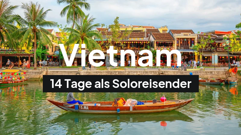 Vietnam-Rundreise im April: 14-Tage-Route als Soloreisender